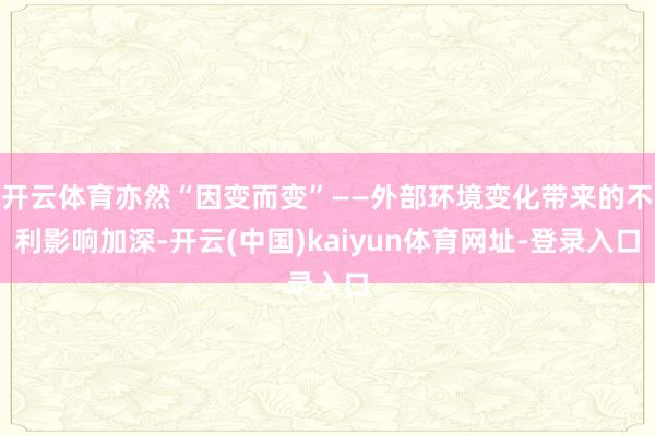 开云体育亦然“因变而变”——外部环境变化带来的不利影响加深-开云(中国)kaiyun体育网址-登录入口