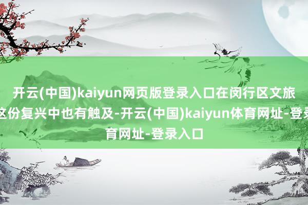 开云(中国)kaiyun网页版登录入口在闵行区文旅局的这份复兴中也有触及-开云(中国)kaiyun体育网址-登录入口