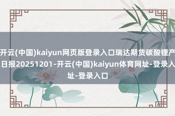 开云(中国)kaiyun网页版登录入口瑞达期货碳酸锂产业日报20251201-开云(中国)kaiyun体育网址-登录入口