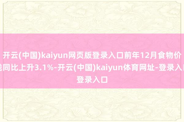 开云(中国)kaiyun网页版登录入口前年12月食物价钱同比上升3.1%-开云(中国)kaiyun体育网址-登录入口